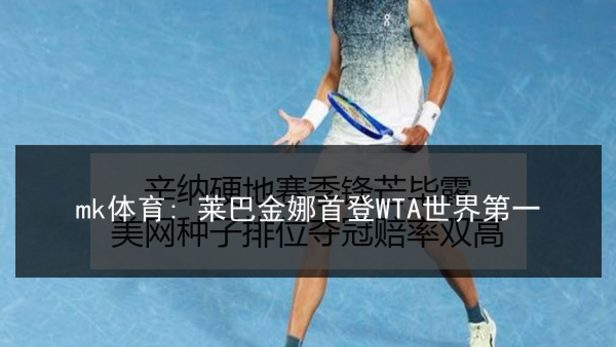 mk体育: 莱巴金娜首登WTA世界第一 mk体育: 莱巴金娜首登WTA世界第一