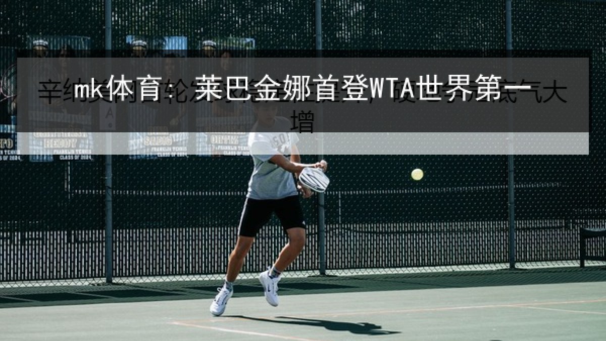 mk体育: 莱巴金娜首登WTA世界第一